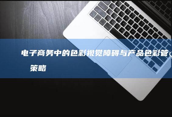 电子商务中的色彩视觉障碍与产品色彩管理策略